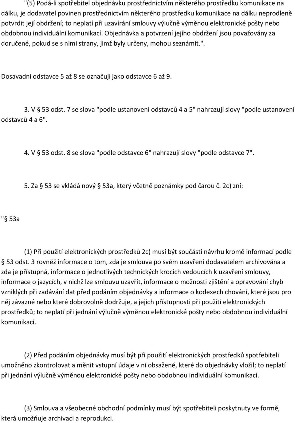 Objednávka a potvrzení jejího obdržení jsou považovány za doručené, pokud se s nimi strany, jimž byly určeny, mohou seznámit.". Dosavadní odstavce 5 až 8 se označují jako odstavce 6 až 9. 3.