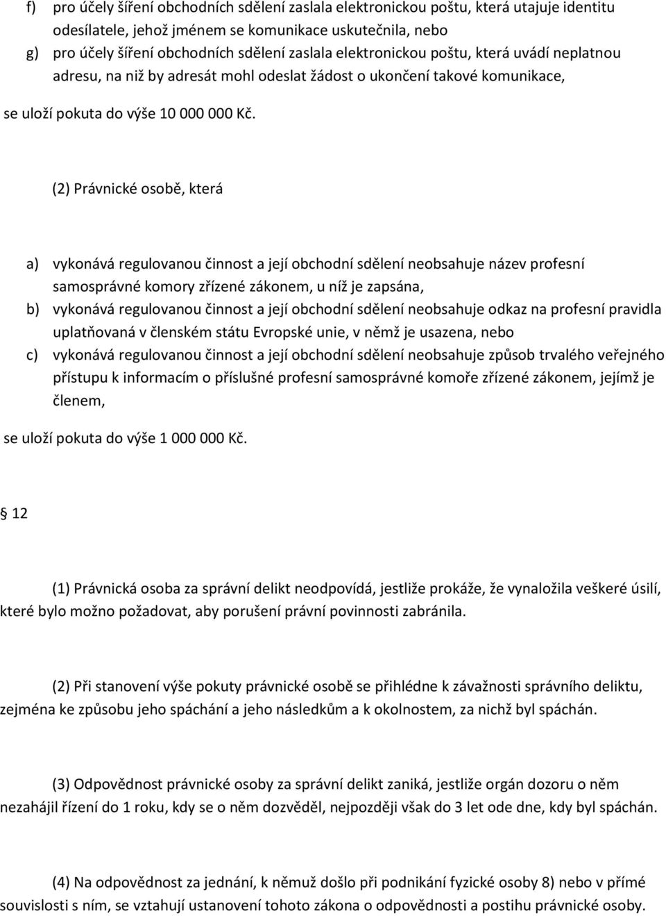 (2) Právnické osobě, která a) vykonává regulovanou činnost a její obchodní sdělení neobsahuje název profesní samosprávné komory zřízené zákonem, u níž je zapsána, b) vykonává regulovanou činnost a