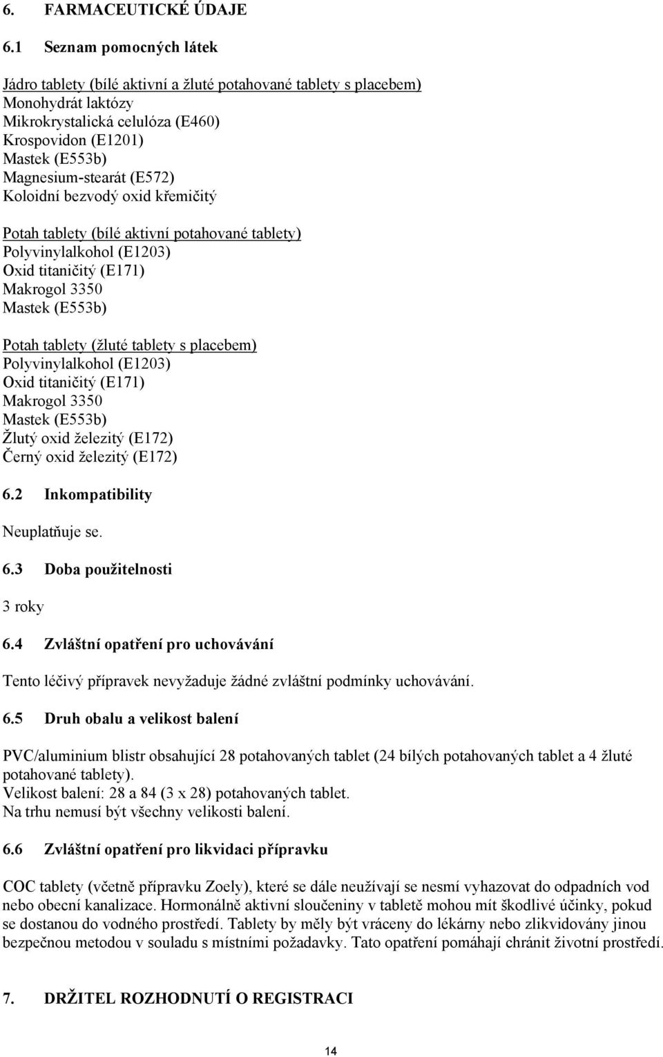 (E572) Koloidní bezvodý oxid křemičitý Potah tablety (bílé aktivní potahované tablety) Polyvinylalkohol (E1203) Oxid titaničitý (E171) Makrogol 3350 Mastek (E553b) Potah tablety (žluté tablety s