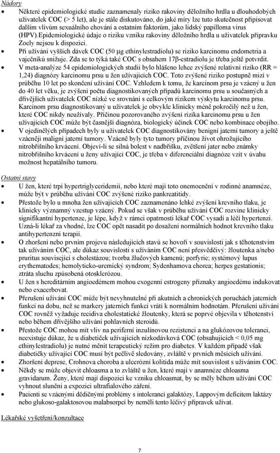 Při užívání vyšších dávek COC (50 µg ethinylestradiolu) se riziko karcinomu endometria a vaječníků snižuje. Zda se to týká také COC s obsahem 17β-estradiolu je třeba ještě potvrdit.