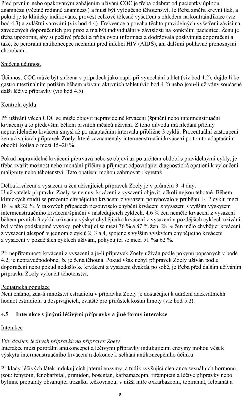 Frekvence a povaha těchto pravidelných vyšetření závisí na zavedených doporučeních pro praxi a má být individuální v závislosti na konkrétní pacientce.