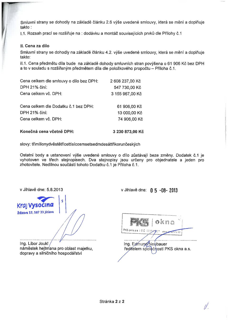 .1. Cena předmětu díla bude na základě dohody smluvních stran povýšena o 61 906 Kč bez DPH a to v souladu s rozšířeným předmětem díla dle položkového propočtu - Příloha č.1. Cena celkem dle smlouvy o dílo bez DPH: DPH 21 % činí: Cena celkem vč.