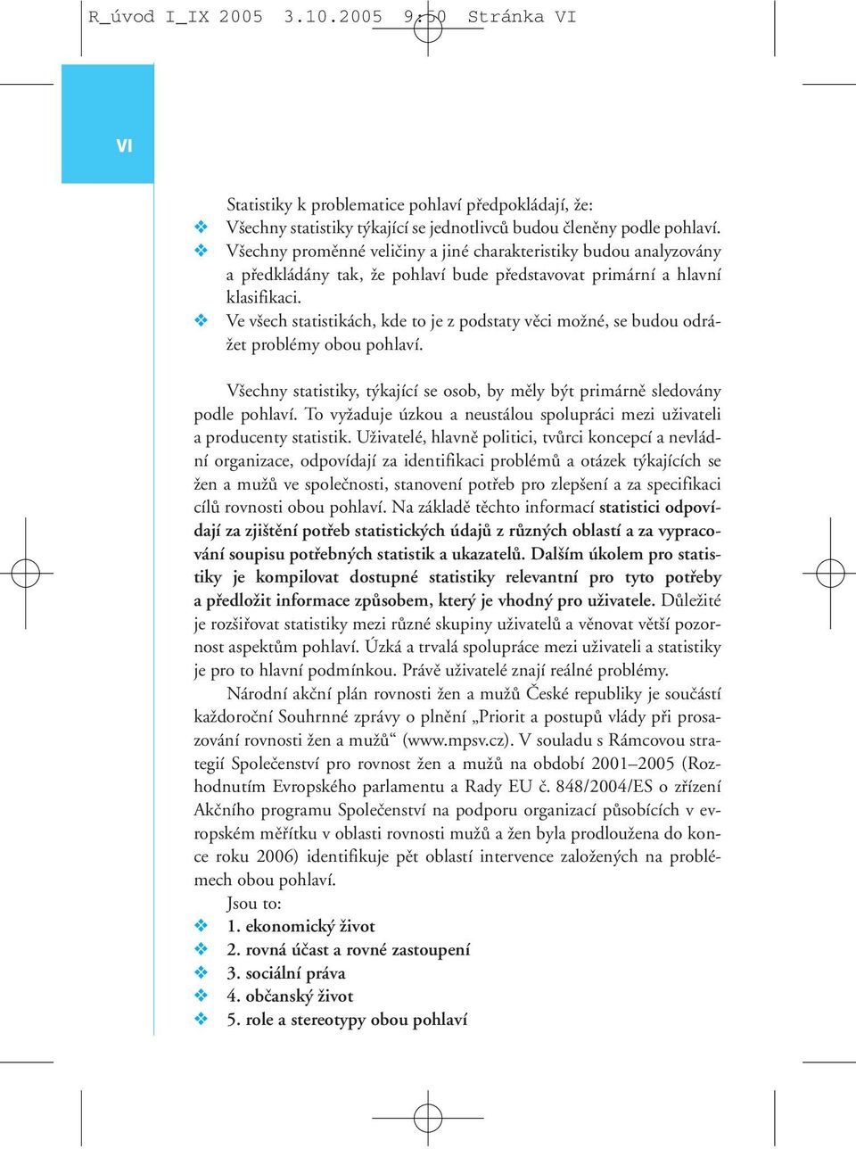 Ve v ech statistikách, kde to je z podstaty vûci moïné, se budou odrá- Ïet problémy obou pohlaví. V echny statistiky, t kající se osob, by mûly b t primárnû sledovány podle pohlaví.