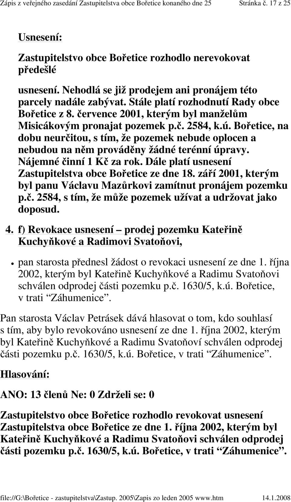 Nájemné činní 1 Kč za rok. Dále platí usnesení Zastupitelstva obce Bořetice ze dne 18. září 2001, kterým byl panu Václavu Mazůrkovi zamítnut pronájem pozemku p.č. 2584, s tím, že může pozemek užívat a udržovat jako doposud.