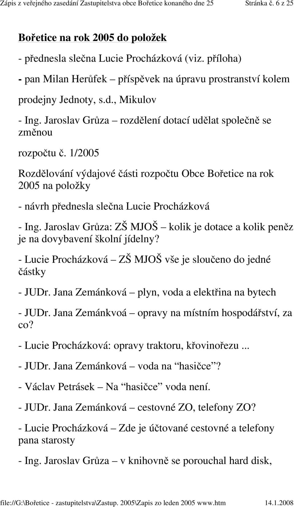 Jaroslav Grůza: ZŠ MJOŠ kolik je dotace a kolik peněz je na dovybavení školní jídelny? - Lucie Procházková ZŠ MJOŠ vše je sloučeno do jedné částky - JUDr.