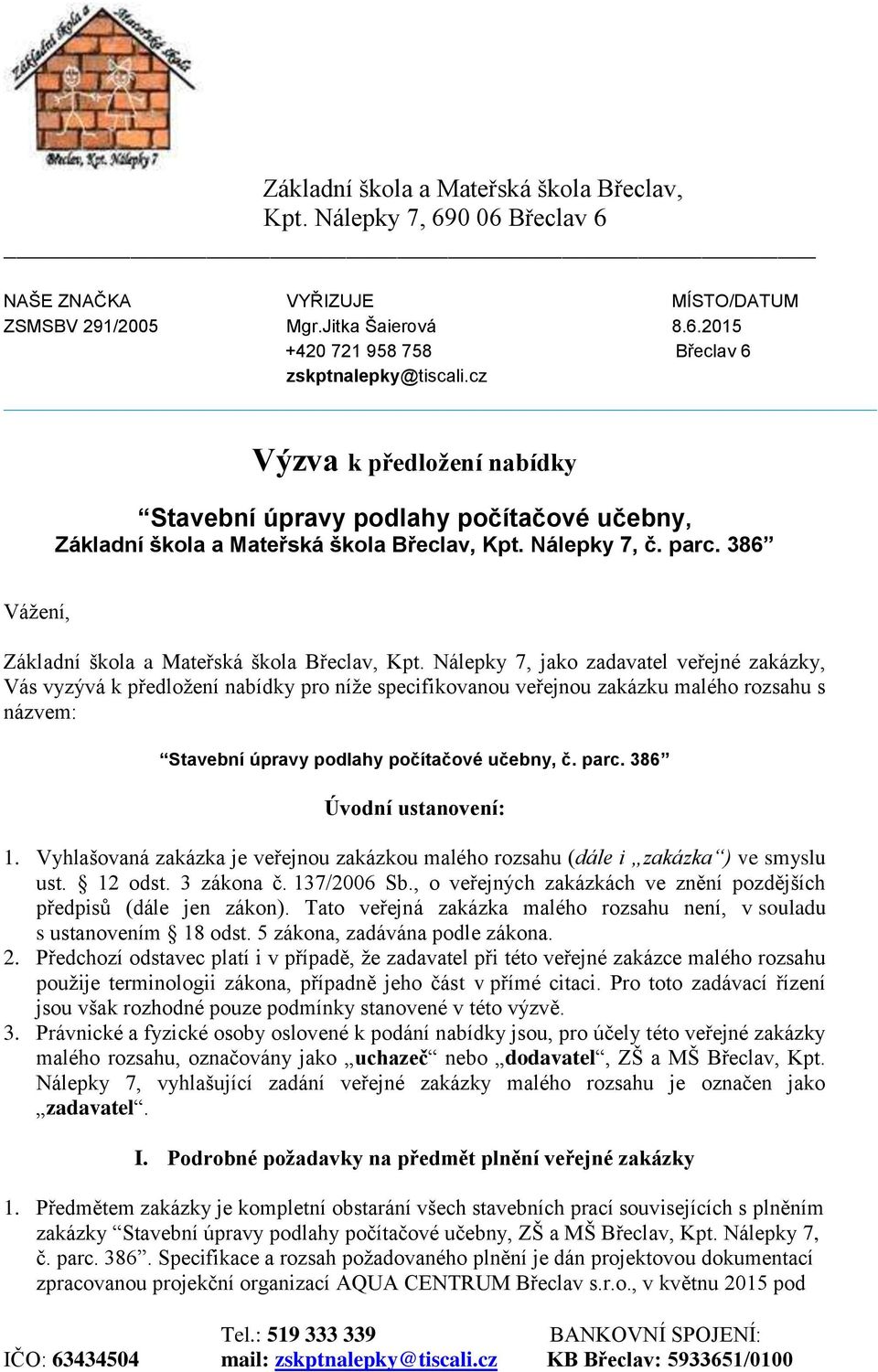 Nálepky 7, jako zadavatel veřejné zakázky, Vás vyzývá k předložení nabídky pro níže specifikovanou veřejnou zakázku malého rozsahu s názvem: Stavební úpravy podlahy počítačové učebny, č. parc.