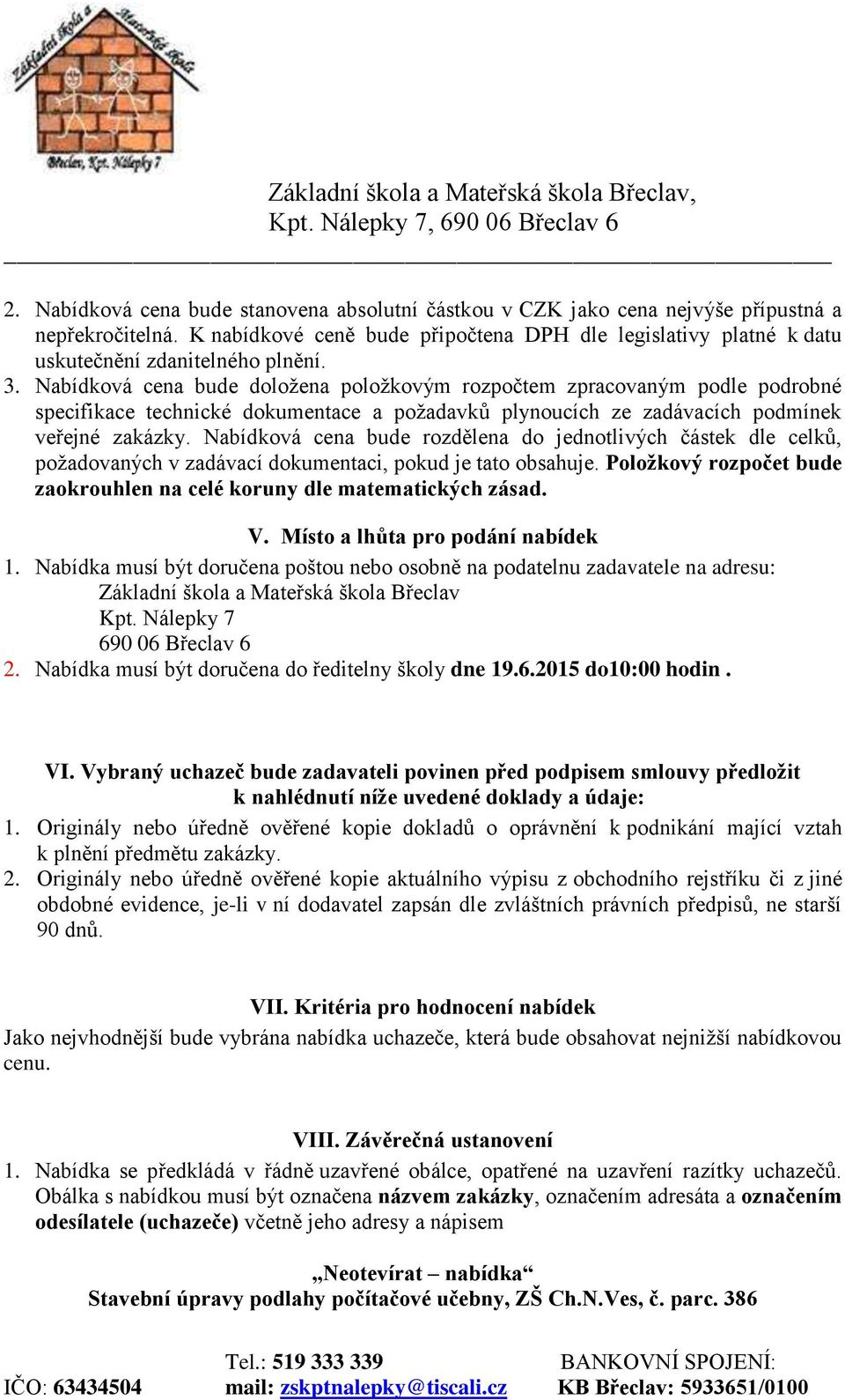 Nabídková cena bude doložena položkovým rozpočtem zpracovaným podle podrobné specifikace technické dokumentace a požadavků plynoucích ze zadávacích podmínek veřejné zakázky.