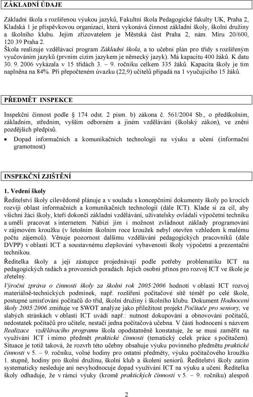 Škola realizuje vzdělávací program Základní škola, a to učební plán pro třídy s rozšířeným vyučováním jazyků (prvním cizím jazykem je německý jazyk). Má kapacitu 400 žáků. K datu 30. 9.