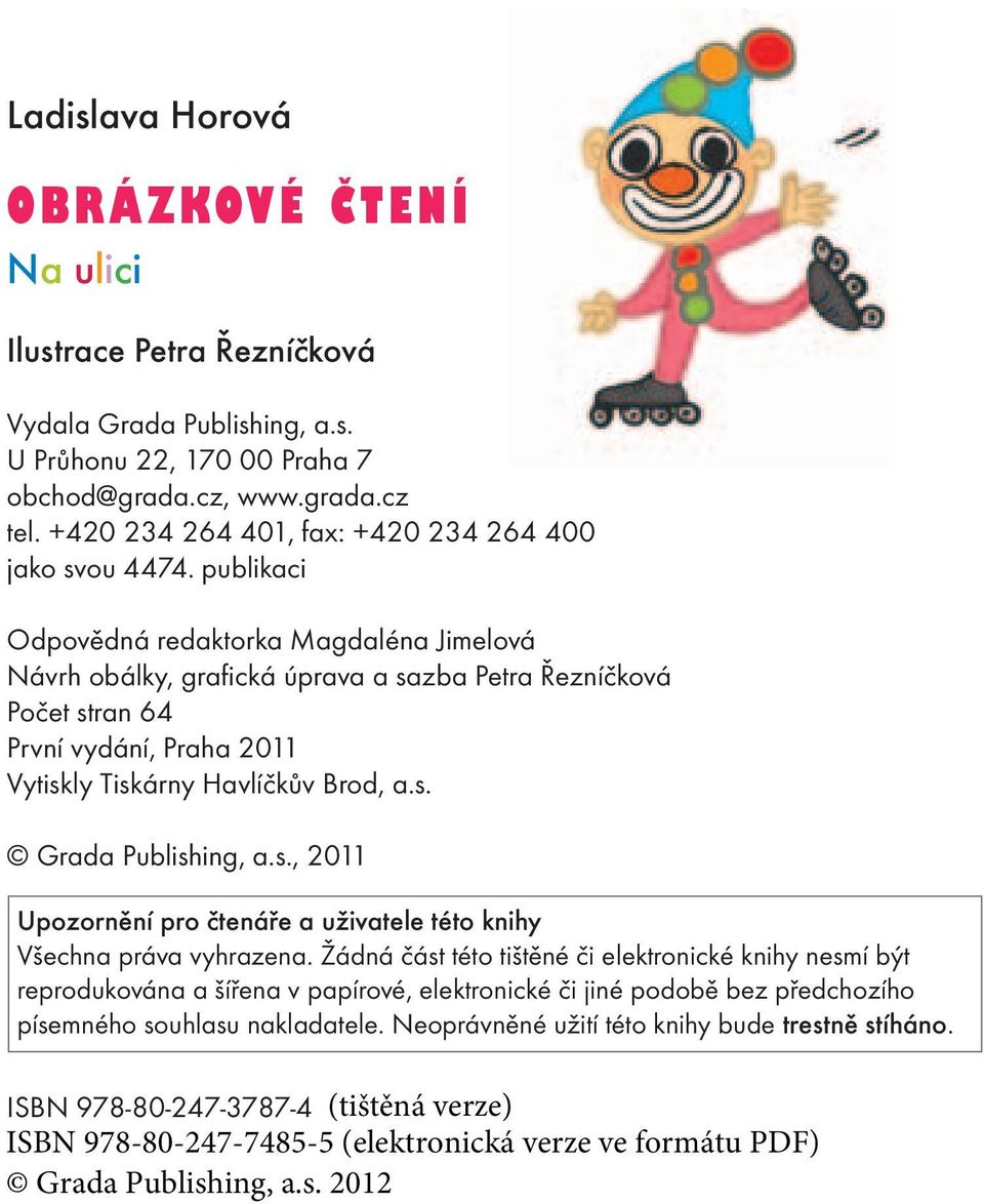 publikaci Odpovědná redaktorka Magdaléna Jimelová Návrh obálky, grafická úprava a sazba Petra Řezníčková Počet stran 64 První vydání, Praha 2011 Vytiskly Tiskárny Havlíčkův Brod, a.s. Grada Publishing, a.