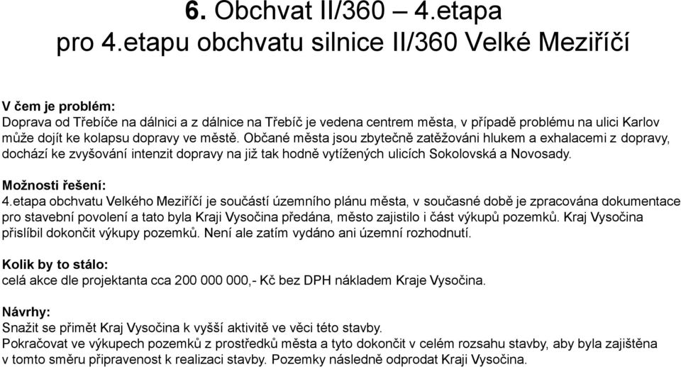 dopravy ve městě. Občané města jsou zbytečně zatěžováni hlukem a exhalacemi z dopravy, dochází ke zvyšování intenzit dopravy na již tak hodně vytížených ulicích Sokolovská a Novosady.