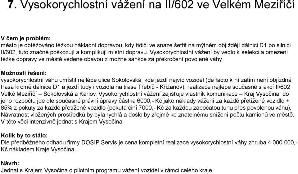 Možnosti řešení: vysokorychlostní váhu umístit nejlépe ulice Sokolovská, kde jezdí nejvíc vozidel (de facto k ní zatím není objízdná trasa kromě dálnice D1 a jezdí tudy i vozidla na trase Třebíč -