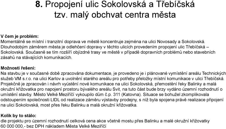 Současně se tím rozšíří objízdné trasy ve městě v případě dopravních problémů nebo stavebních zásahů na stávajících komunikacích.