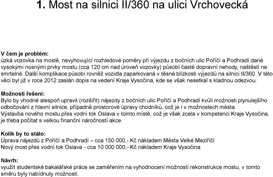 V této věci byl již v roce 2012 zaslán dopis na vedení Kraje Vysočina, kde se však nesetkal s kladnou odezvou.