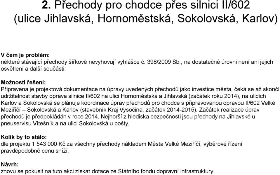 Možnosti řešení: Připravena je projektová dokumentace na úpravy uvedených přechodů jako investice města, čeká se až skončí udržitelnost stavby oprava silnice II/602 na ulici Hornoměstská a Jihlavská