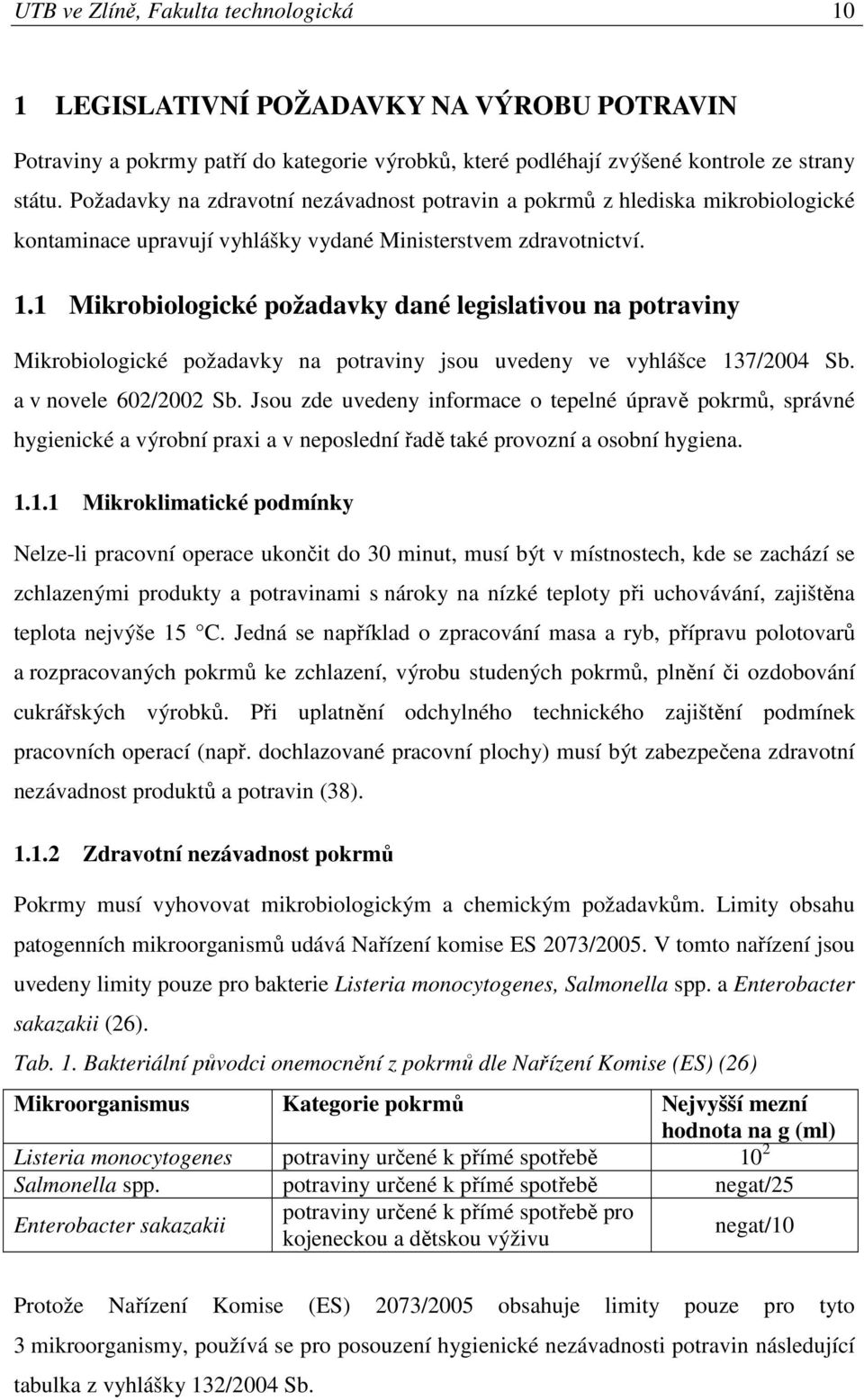 1 Mikrobiologické požadavky dané legislativou na potraviny Mikrobiologické požadavky na potraviny jsou uvedeny ve vyhlášce 137/2004 Sb. a v novele 602/2002 Sb.