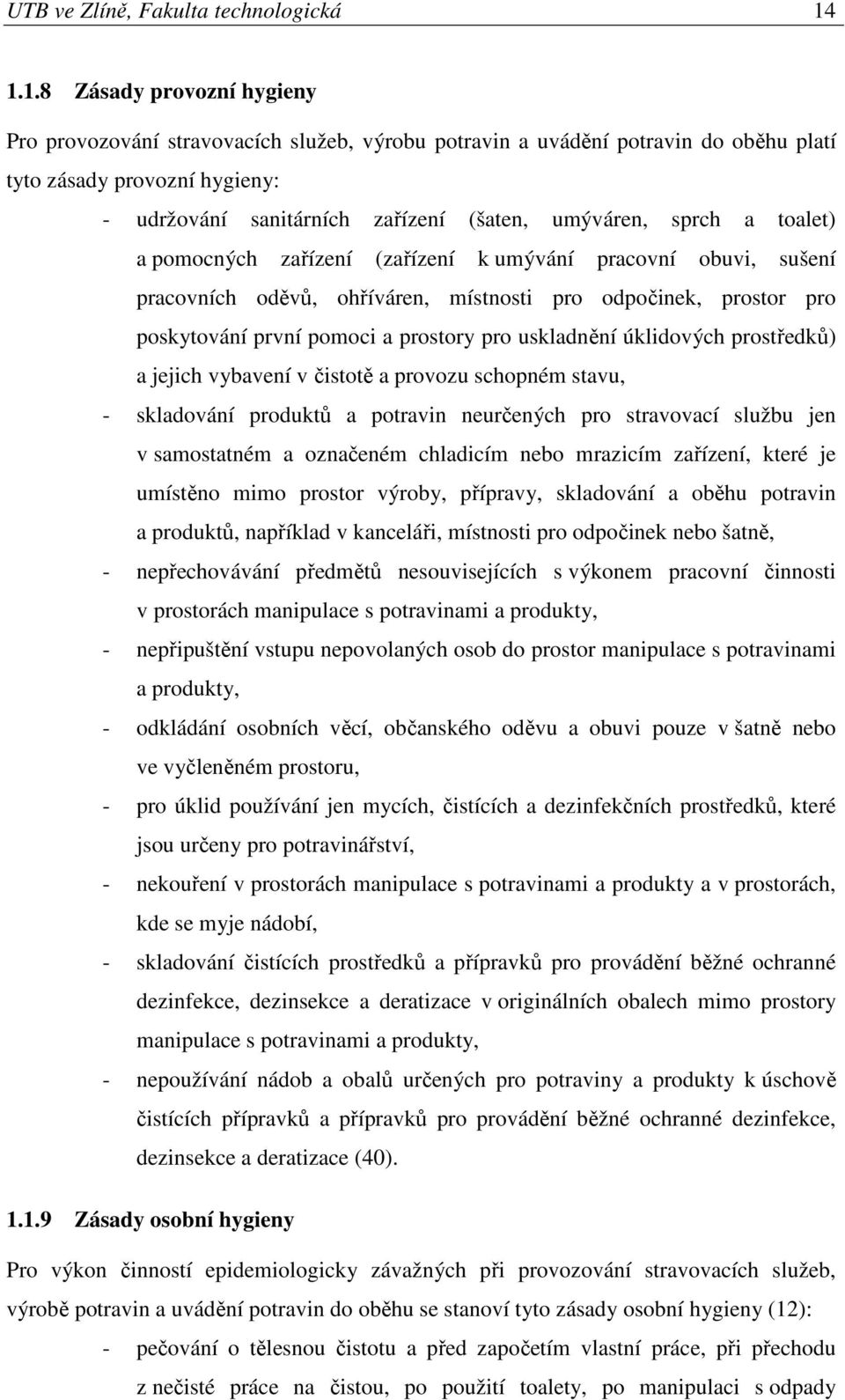 sprch a toalet) a pomocných zařízení (zařízení k umývání pracovní obuvi, sušení pracovních oděvů, ohříváren, místnosti pro odpočinek, prostor pro poskytování první pomoci a prostory pro uskladnění