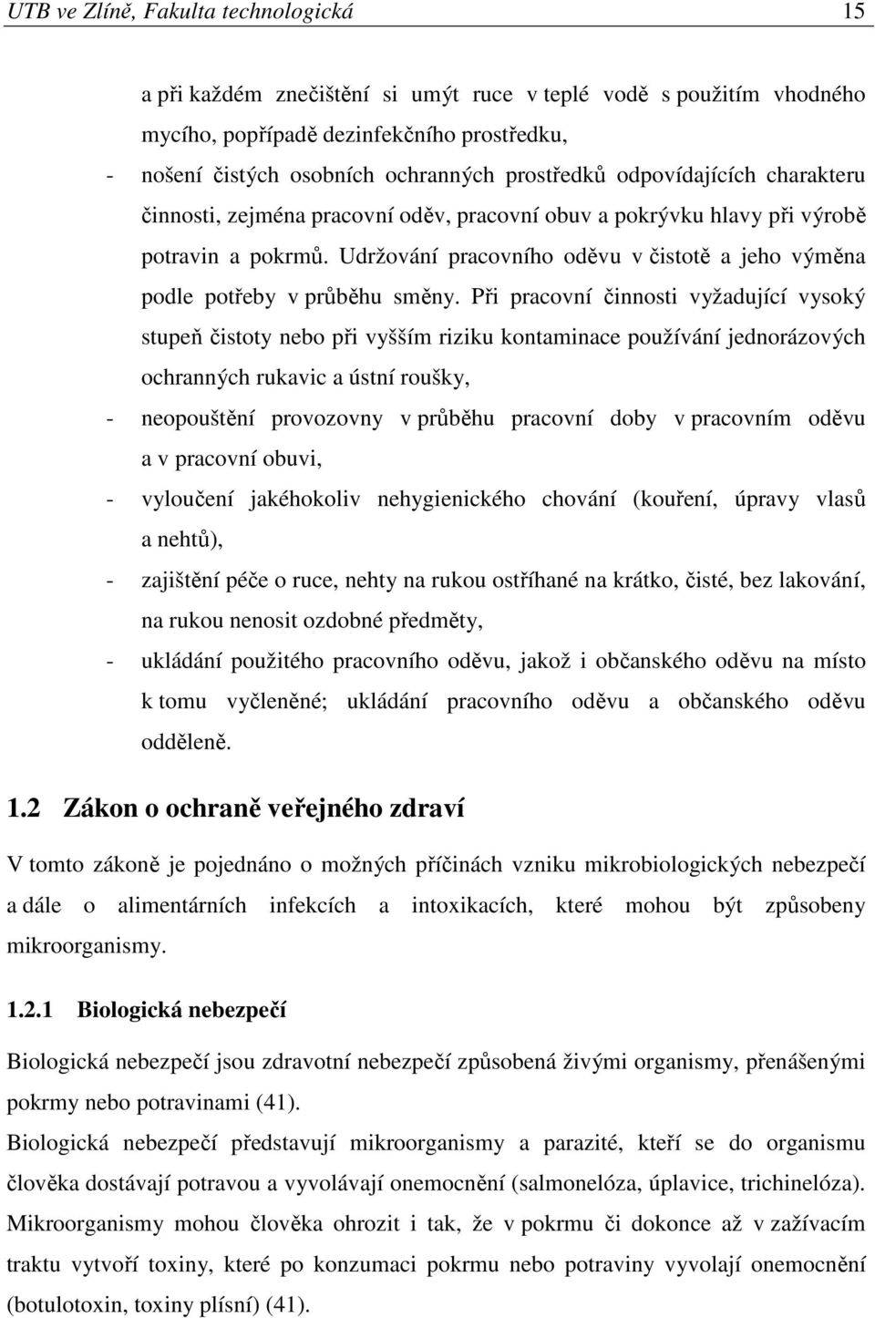 Udržování pracovního oděvu v čistotě a jeho výměna podle potřeby v průběhu směny.