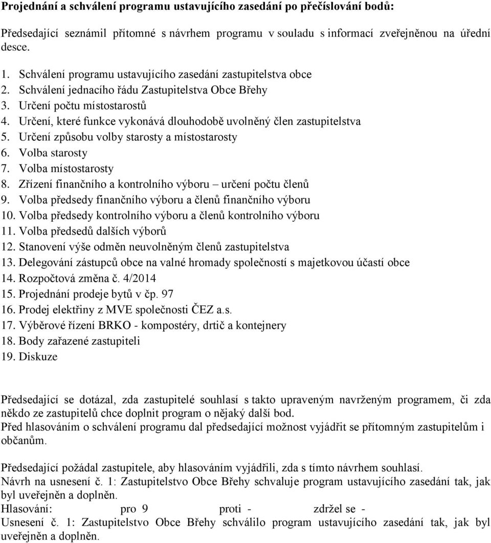 Určení, které funkce vykonává dlouhodobě uvolněný člen zastupitelstva 5. Určení způsobu volby starosty a místostarosty 6. Volba starosty 7. Volba místostarosty 8.