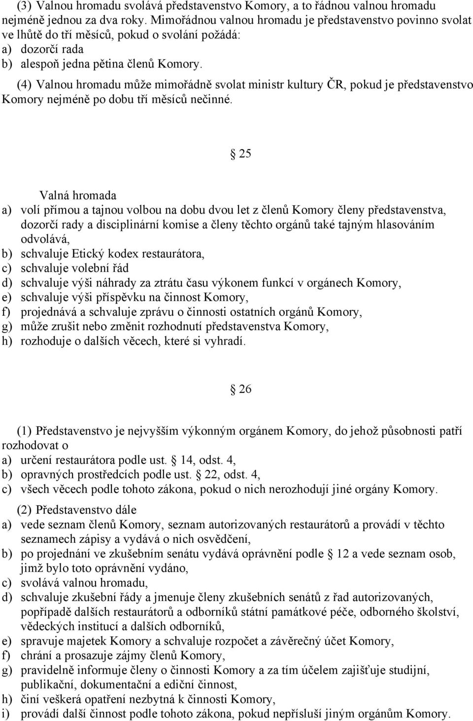 (4) Valnou hromadu může mimořádně svolat ministr kultury ČR, pokud je představenstvo Komory nejméně po dobu tří měsíců nečinné.