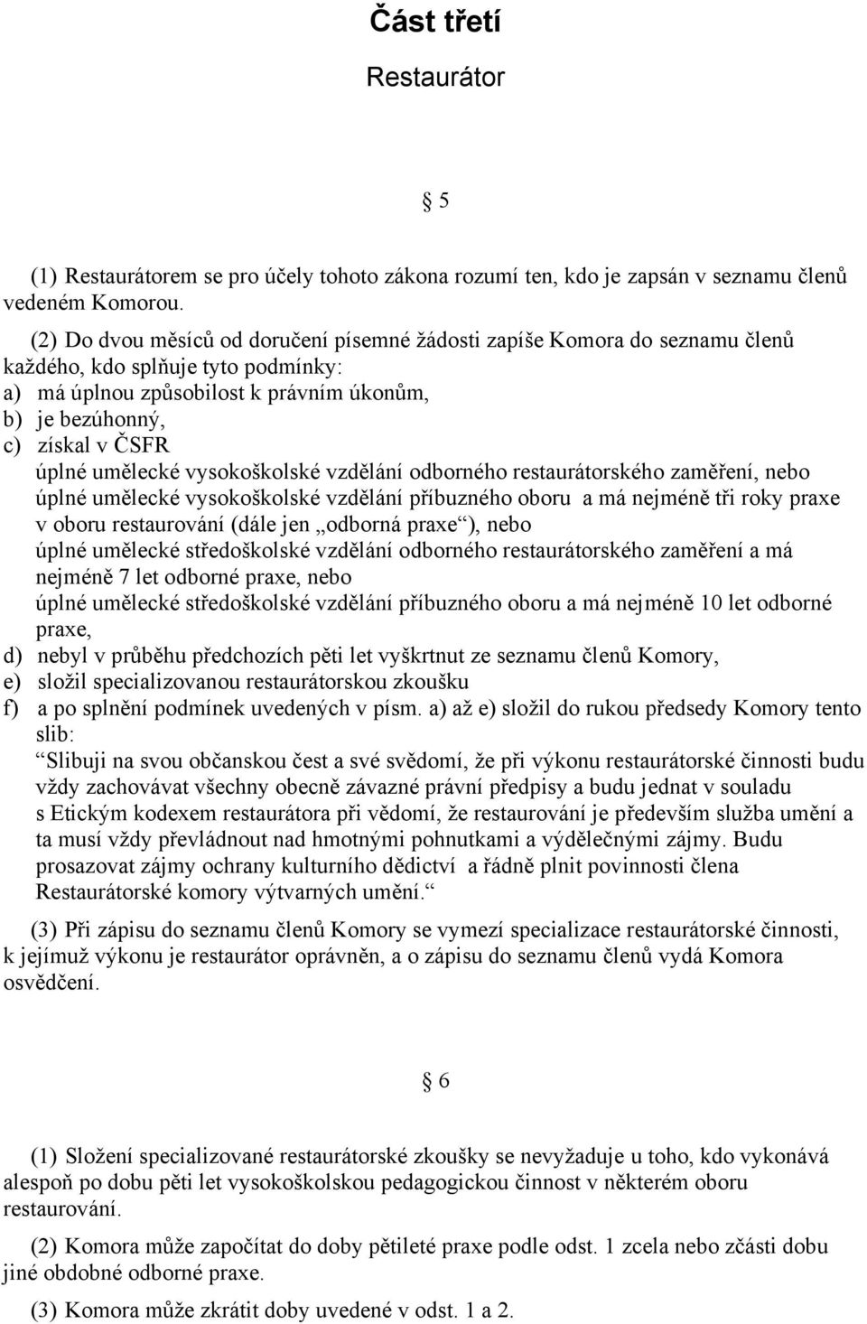 umělecké vysokoškolské vzdělání odborného restaurátorského zaměření, nebo úplné umělecké vysokoškolské vzdělání příbuzného oboru a má nejméně tři roky praxe v oboru restaurování (dále jen odborná