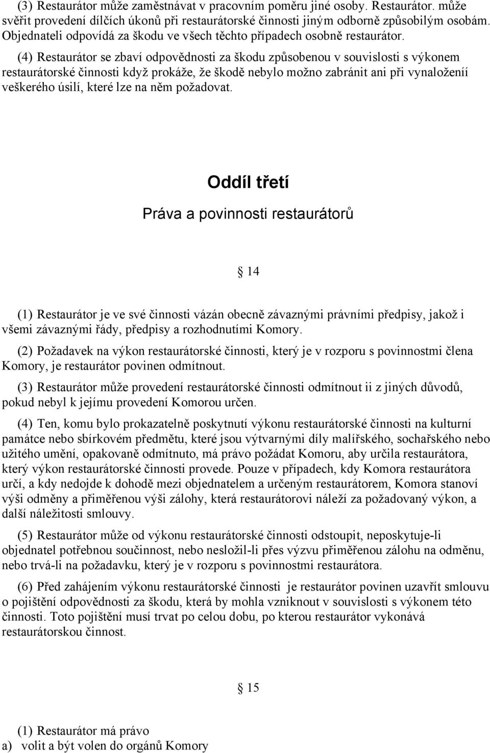 (4) Restaurátor se zbaví odpovědnosti za škodu způsobenou v souvislosti s výkonem restaurátorské činnosti když prokáže, že škodě nebylo možno zabránit ani při vynaloženíí veškerého úsilí, které lze