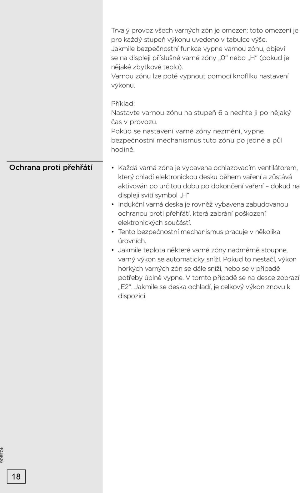 Příklad: Nastavte varnou zónu na stupeň 6 a nechte ji po nějaký čas v provozu. Pokud se nastavení varné zóny nezmění, vypne bezpečnostní mechanismus tuto zónu po jedné a půl hodině.