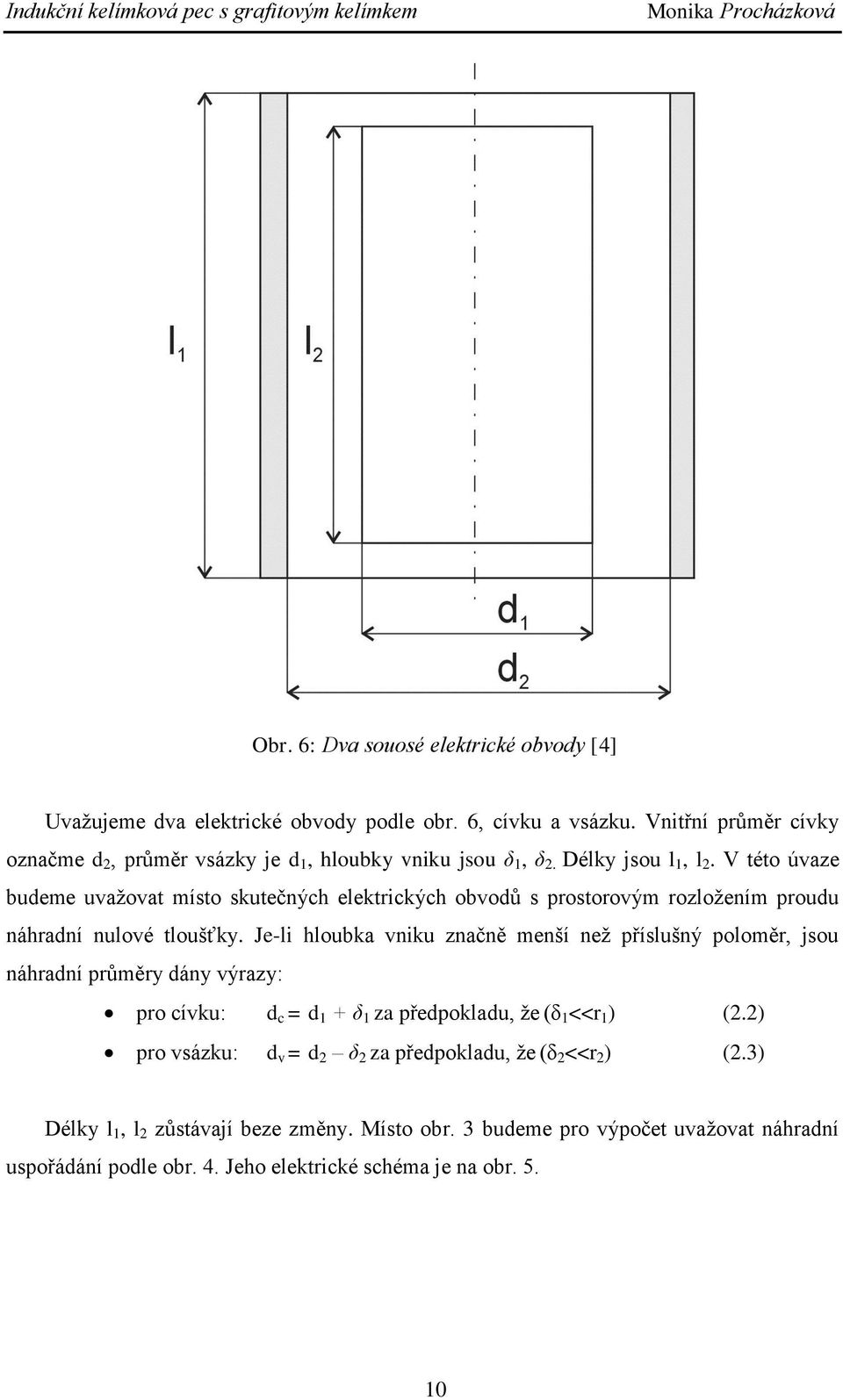 V této úvaze bueme uvažovat místo skutečnýh eektrikýh obvoů s prostorovým rozožením prouu náhraní nuové toušťky.