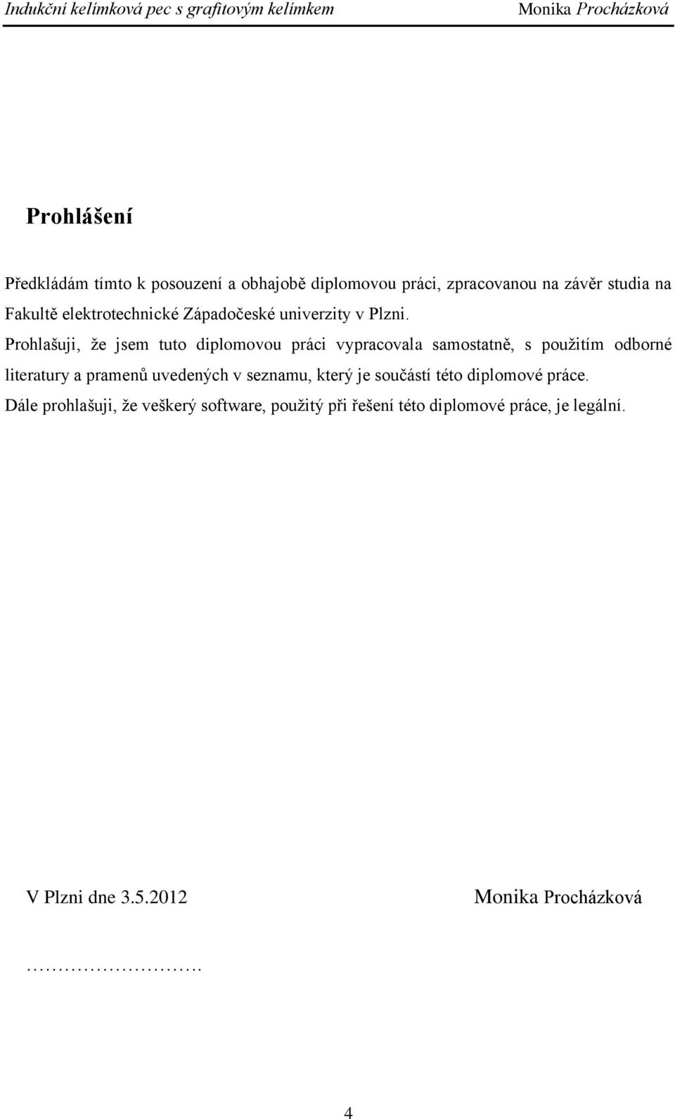 Prohašuji, že jsem tuto ipomovou prái vypraovaa samostatně, s použitím oborné iteratury a pramenů uveenýh v