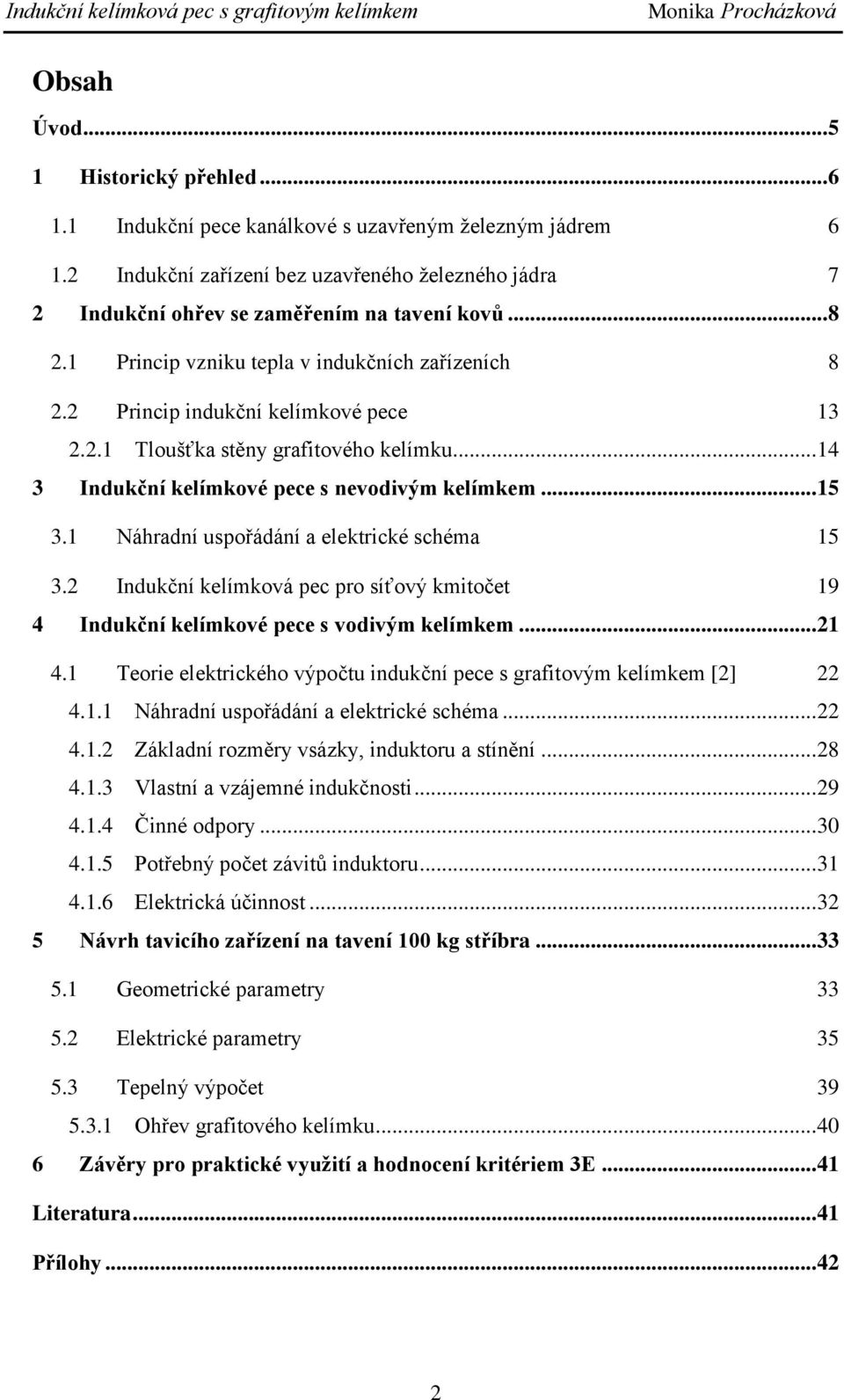 .. 4 nukční keímkové pee s nevoivým keímkem... 5. Náhraní uspořáání a eektriké shéma 5. nukční keímková pe pro síťový kmitočet 9 4 nukční keímkové pee s voivým keímkem... 4. Teorie eektrikého výpočtu inukční pee s grafitovým keímkem [] 4.