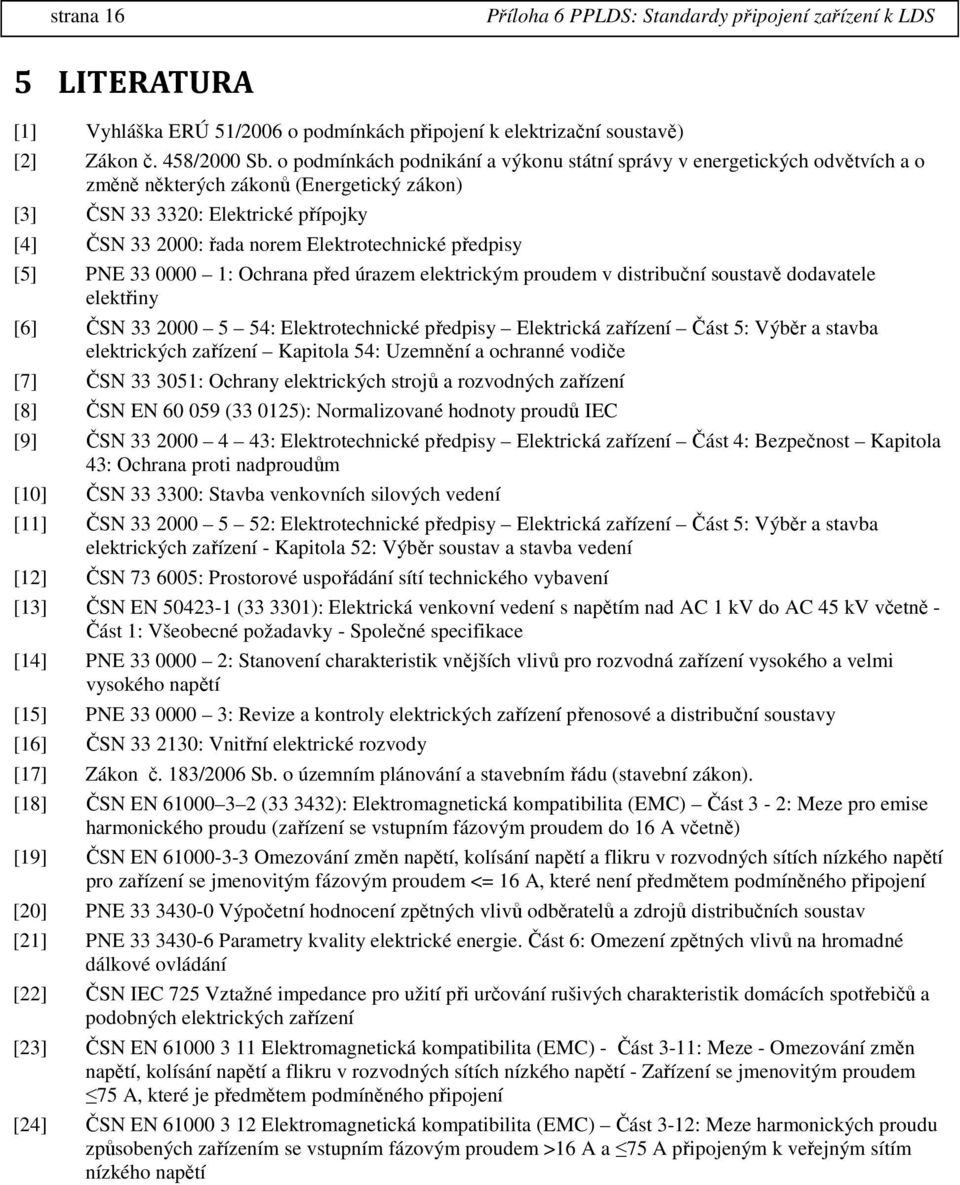 Elektrotechnické předpisy [5] PNE 33 0000 1: Ochrana před úrazem elektrickým proudem v distribuční soustavě dodavatele elektřiny [6] ČSN 33 2000 5 54: Elektrotechnické předpisy Elektrická zařízení