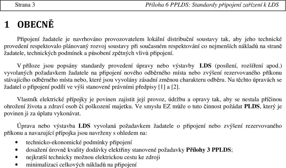 ) vyvolaných požadavkem žadatele na připojení nového odběrného místa nebo zvýšení rezervovaného příkonu stávajícího odběrného místa nebo, které jsou vyvolány zásadní změnou charakteru odběru.