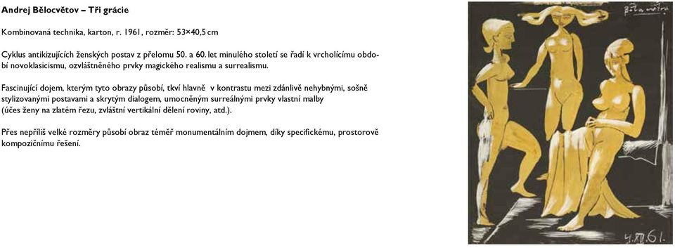 Fascinující dojem, kterým tyto obrazy působí, tkví hlavně v kontrastu mezi zdánlivě nehybnými, sošně stylizovanými postavami a skrytým dialogem, umocněným