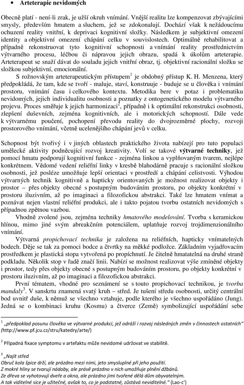 Optimálně rehabilitovat a případně rekonstruovat tyto kognitivní schopnosti a vnímání reality prostřednictvím výtvarného procesu, léčbou či nápravou jejich obrazu, spadá k úkolům arteterapie.