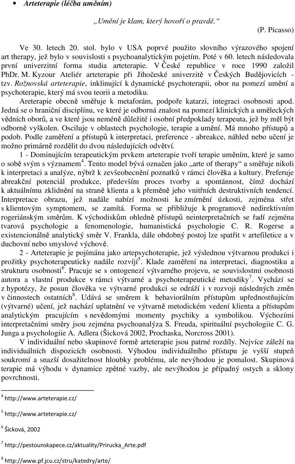 V České republice v roce 1990 založil PhDr. M. Kyzour Ateliér arteterapie při Jihočeské univerzitě v Českých Budějovicích - tzv.