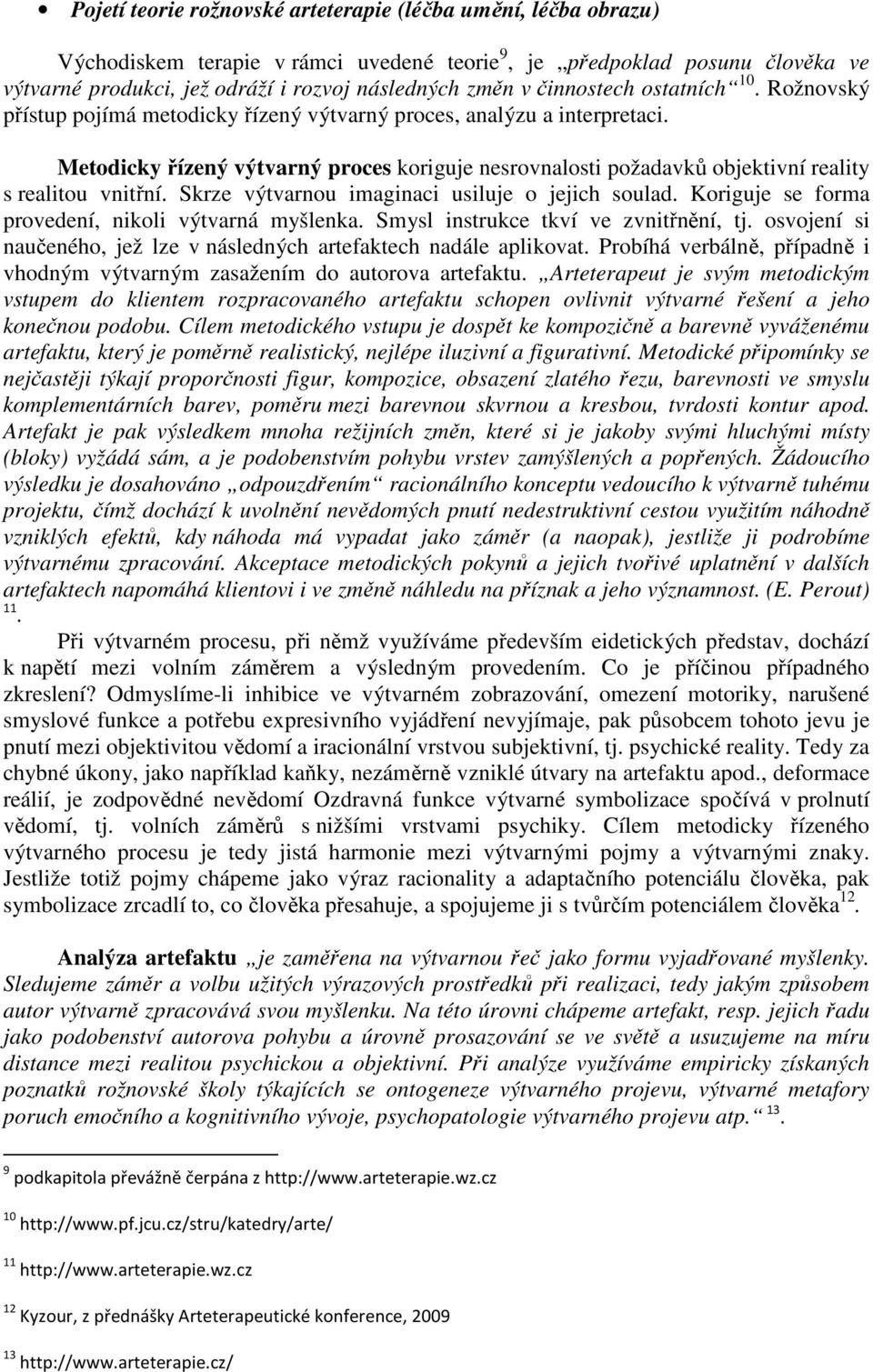 Metodicky řízený výtvarný proces koriguje nesrovnalosti požadavků objektivní reality s realitou vnitřní. Skrze výtvarnou imaginaci usiluje o jejich soulad.