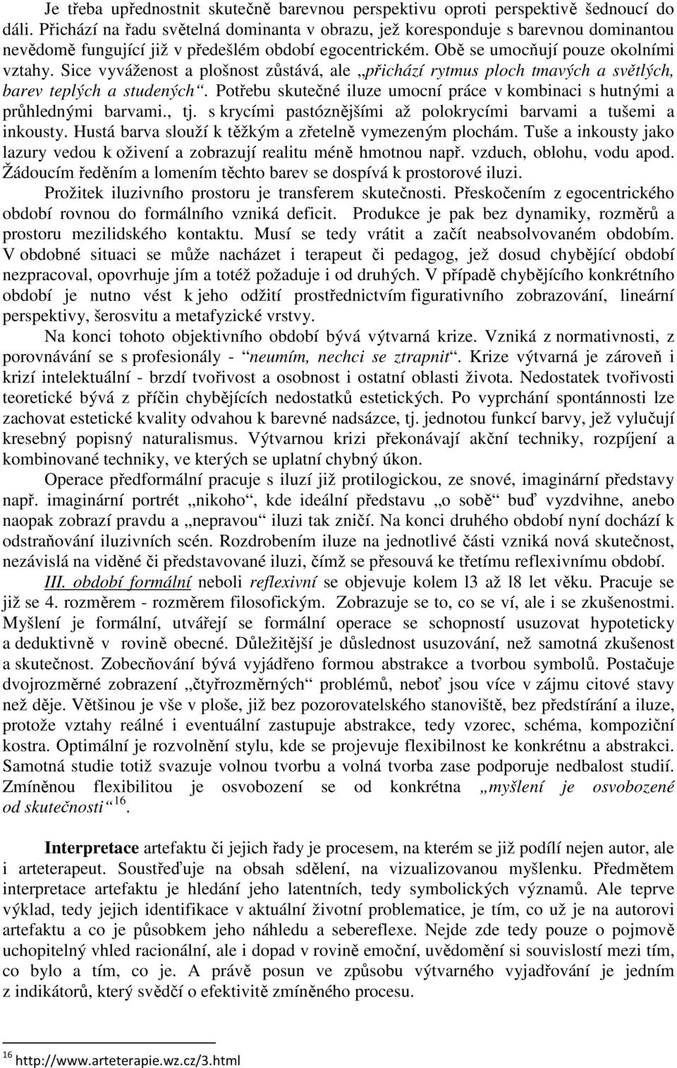 Sice vyváženost a plošnost zůstává, ale přichází rytmus ploch tmavých a světlých, barev teplých a studených. Potřebu skutečné iluze umocní práce v kombinaci s hutnými a průhlednými barvami., tj.