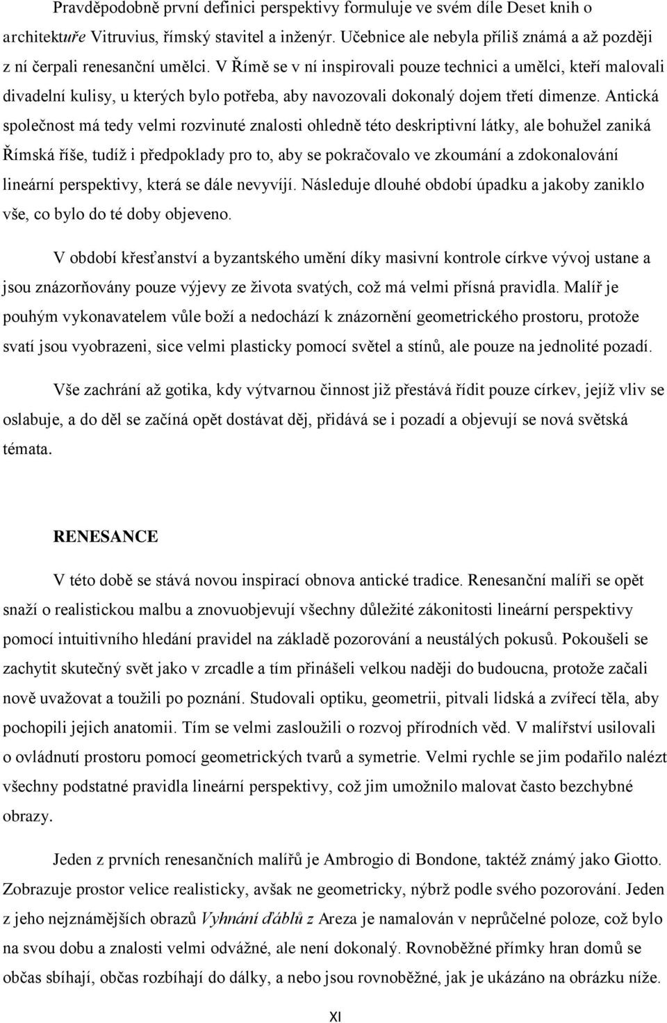 V Římě se v ní inspirovali pouze technici a umělci, kteří malovali divadelní kulisy, u kterých bylo potřeba, aby navozovali dokonalý dojem třetí dimenze.