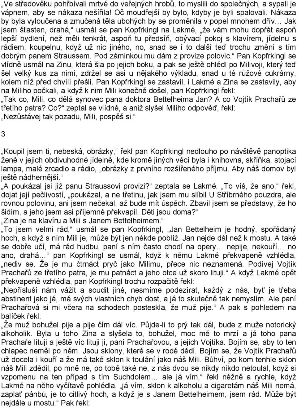 tenkrát, aspoň tu předsíň, obývací pokoj s klavírem, jídelnu s rádiem, koupelnu, když už nic jiného, no, snad se i to další teď trochu změní s tím dobrým panem Straussem.