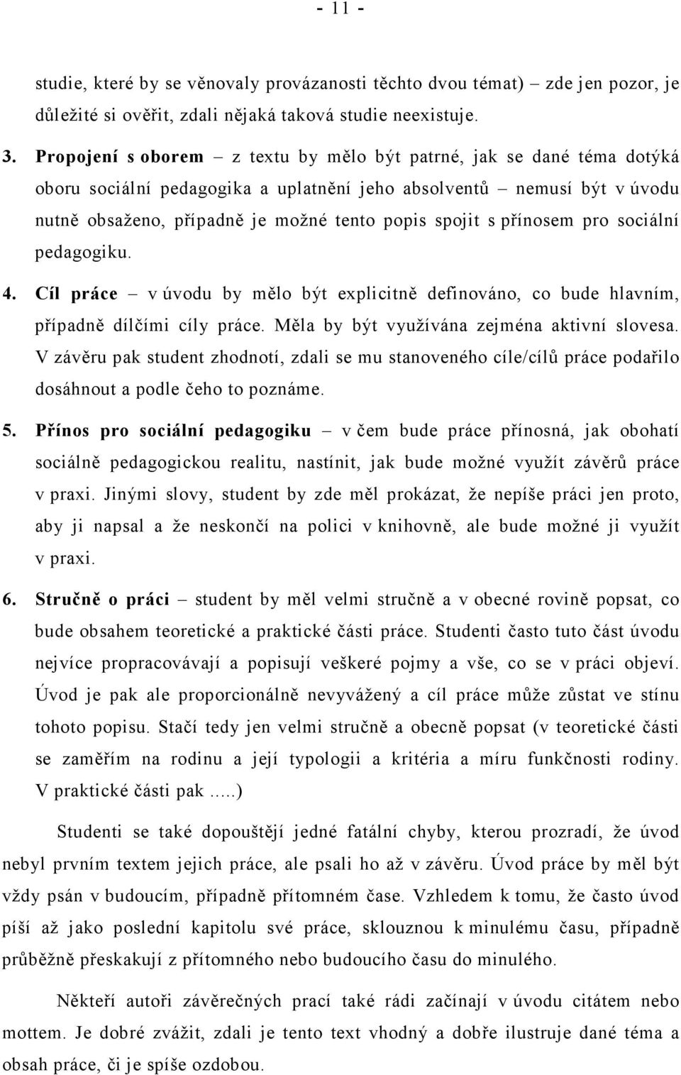 přínosem pro sociální pedagogiku. 4. Cíl práce v úvodu by mělo být explicitně definováno, co bude hlavním, případně dílčími cíly práce. Měla by být využívána zejména aktivní slovesa.