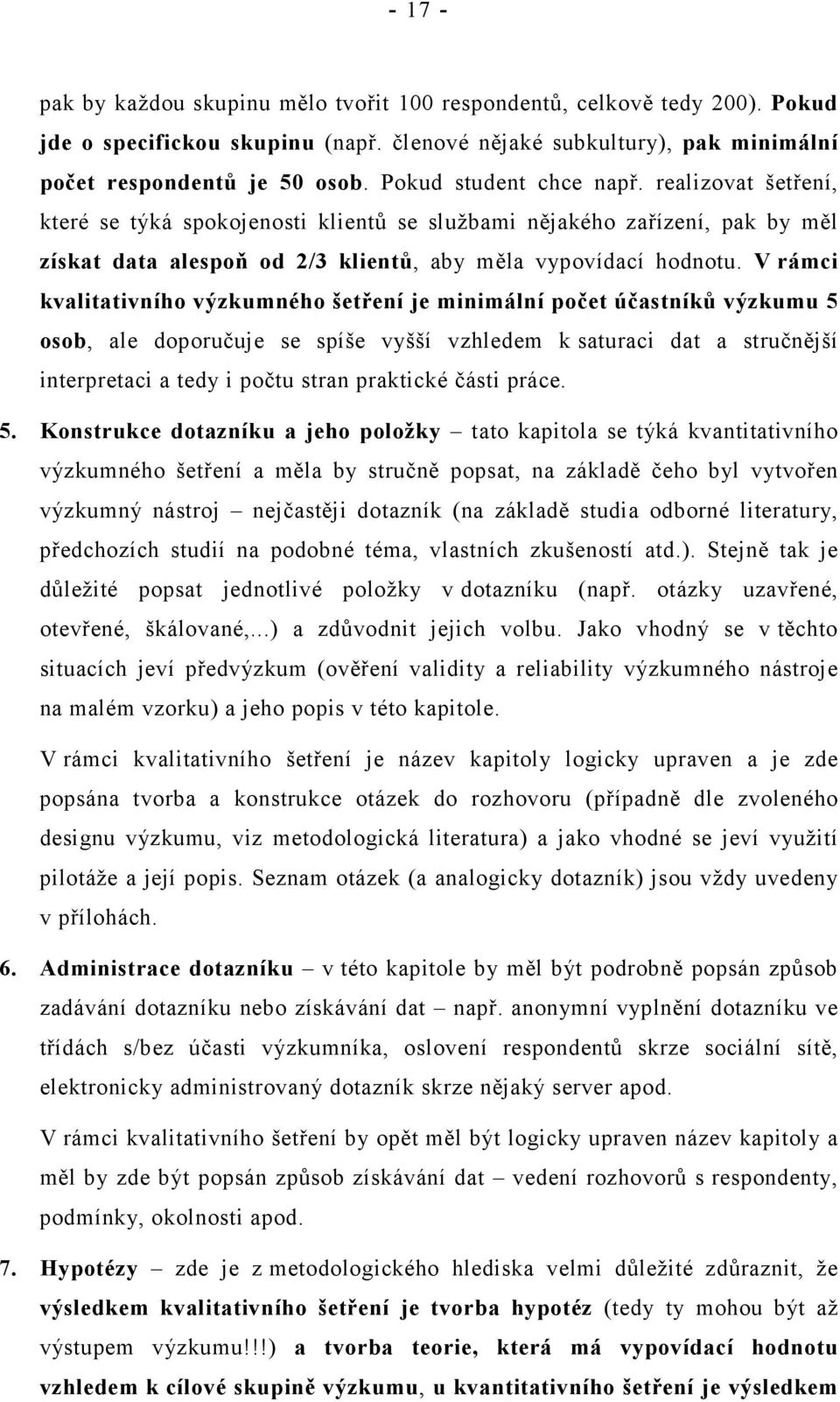 V rámci kvalitativního výzkumného šetření je minimální počet účastníků výzkumu 5 osob, ale doporučuje se spíše vyšší vzhledem k saturaci dat a stručnější interpretaci a tedy i počtu stran praktické