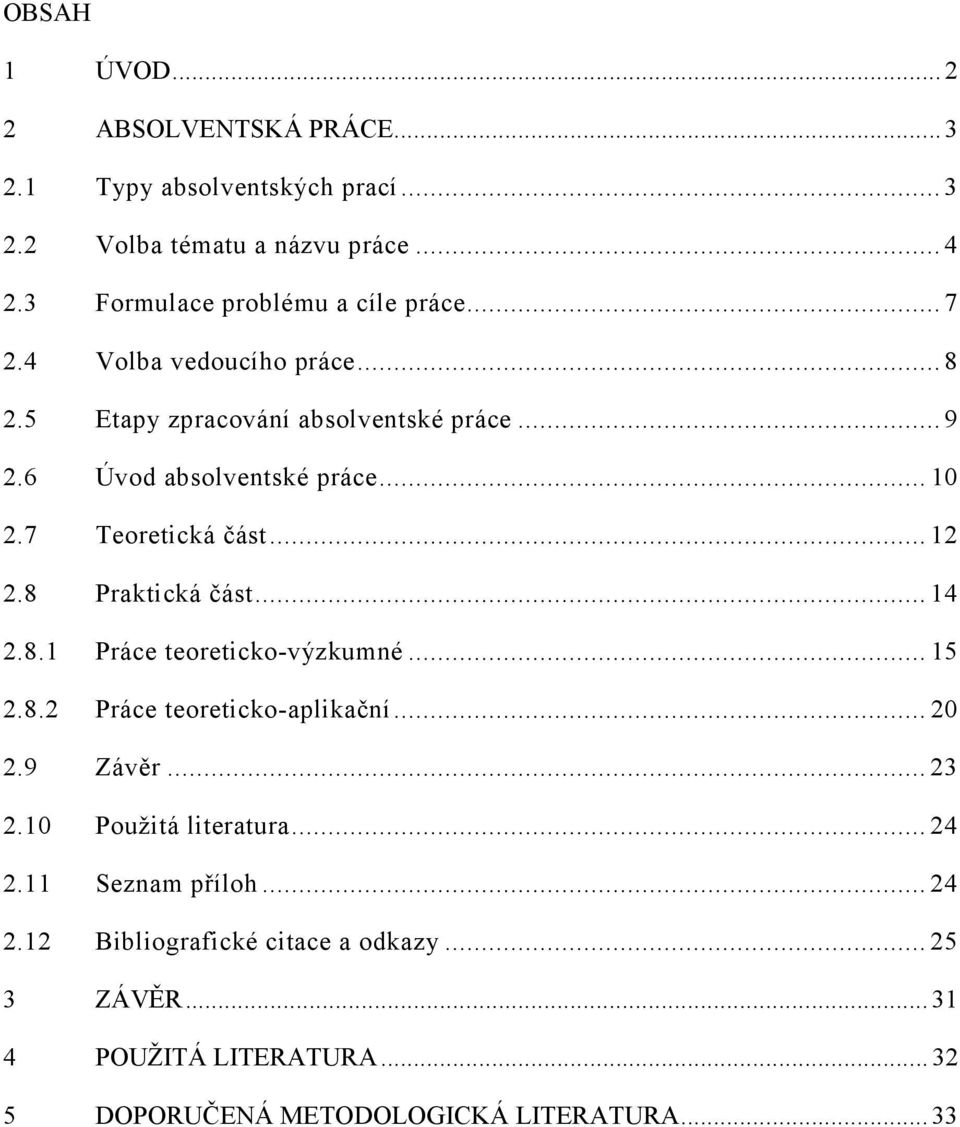 .. 10 2.7 Teoretická část... 12 2.8 Praktická část... 14 2.8.1 Práce teoreticko-výzkumné... 15 2.8.2 Práce teoreticko-aplikační... 20 2.9 Závěr.