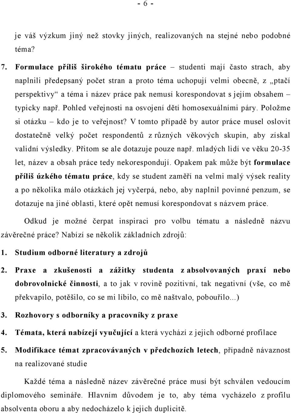 korespondovat s jejím obsahem typicky např. Pohled veřejnosti na osvojení dětí homosexuálními páry. Položme si otázku kdo je to veřejnost?