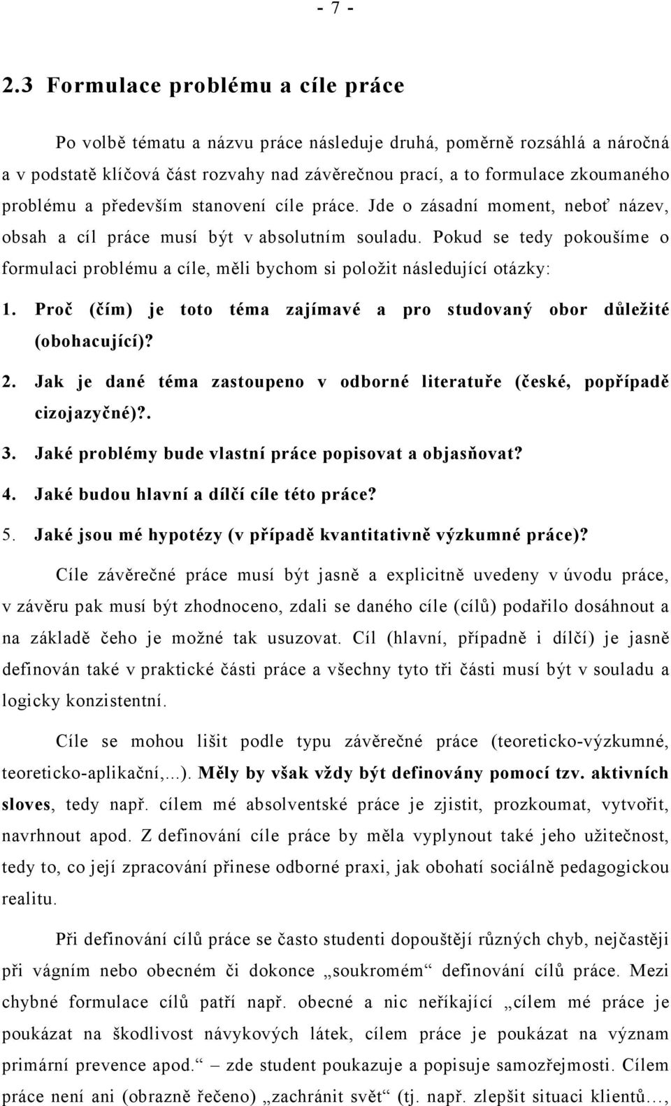 a především stanovení cíle práce. Jde o zásadní moment, neboť název, obsah a cíl práce musí být v absolutním souladu.