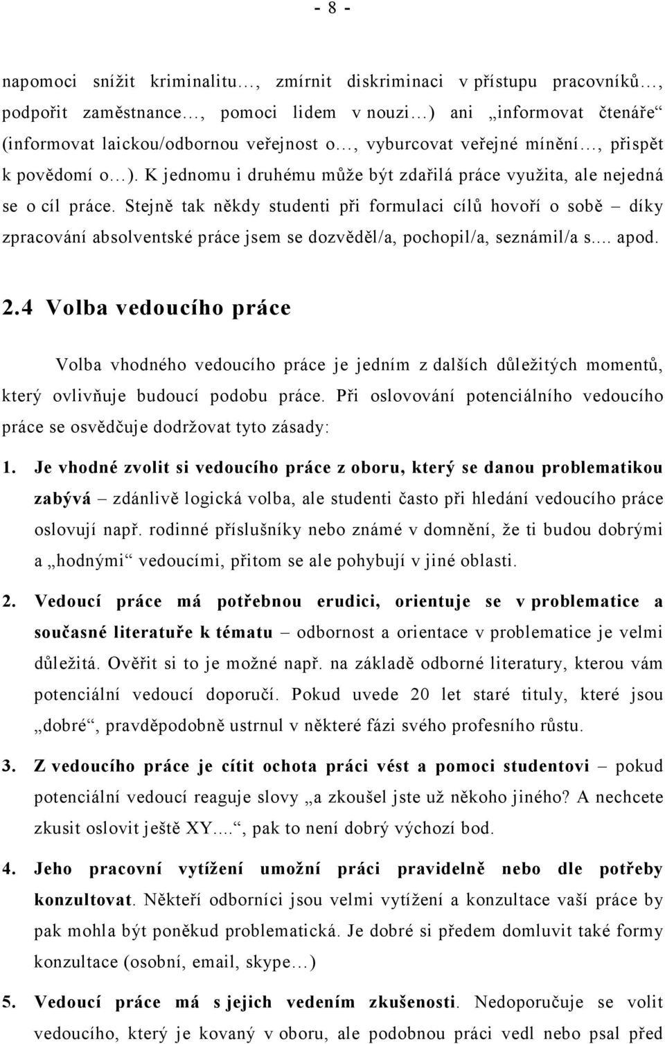 Stejně tak někdy studenti při formulaci cílů hovoří o sobě díky zpracování absolventské práce jsem se dozvěděl/a, pochopil/a, seznámil/a s... apod. 2.