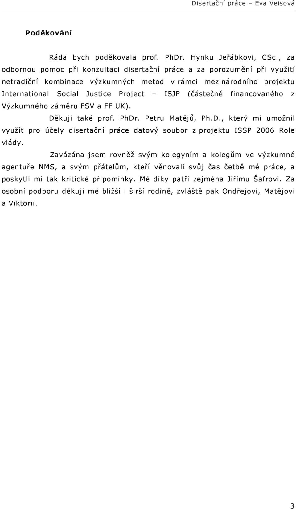 ISJP (částečně financovaného z Výzkumného záměru FSV a FF UK). Děkuji také prof. PhDr. Petru Matějů, Ph.D., který mi umožnil využít pro účely disertační práce datový soubor z projektu ISSP 2006 Role vlády.