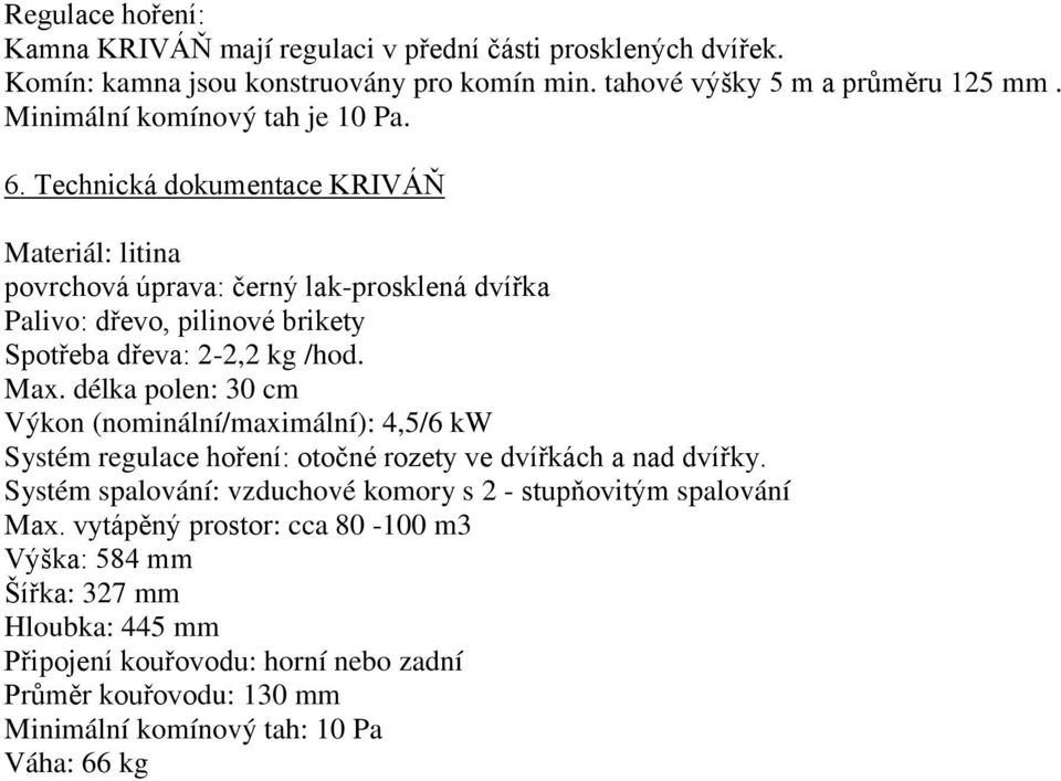 Technická dokumentace KRIVÁŇ Materiál: litina povrchová úprava: černý lakprosklená dvířka Palivo: dřevo, pilinové brikety Spotřeba dřeva: 22,2 kg /hod. Max.