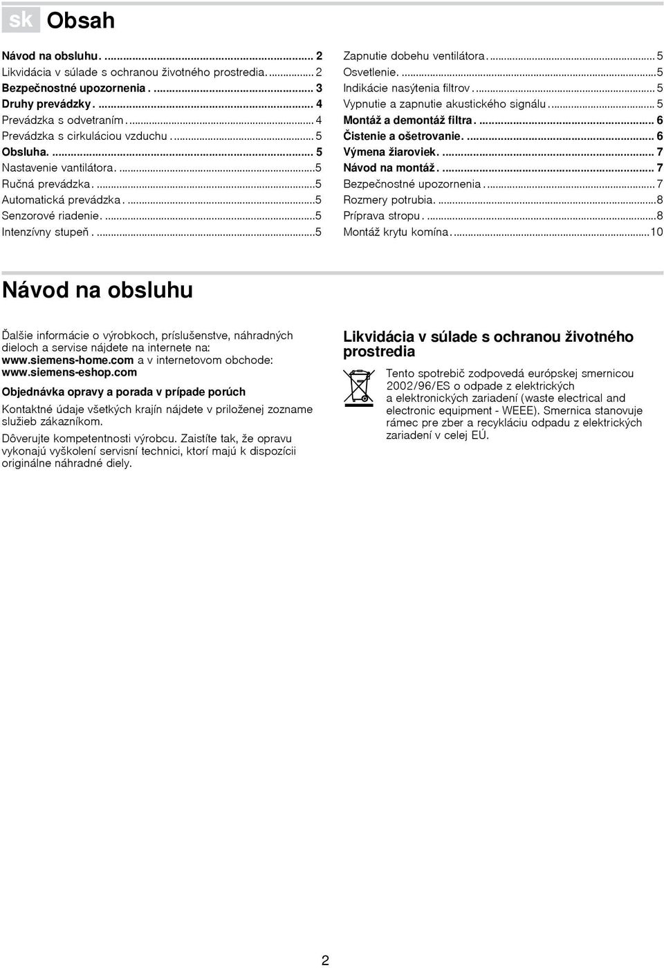 ...5 Indikácie nasýtenia filtrov... 5 Vypnutie a zapnutie akustického signálu... 5 Montáž a demontáž filtra.... 6 Čistenie a ošetrovanie.... 6 Výmena žiaroviek.... 7 Návod na montáž.