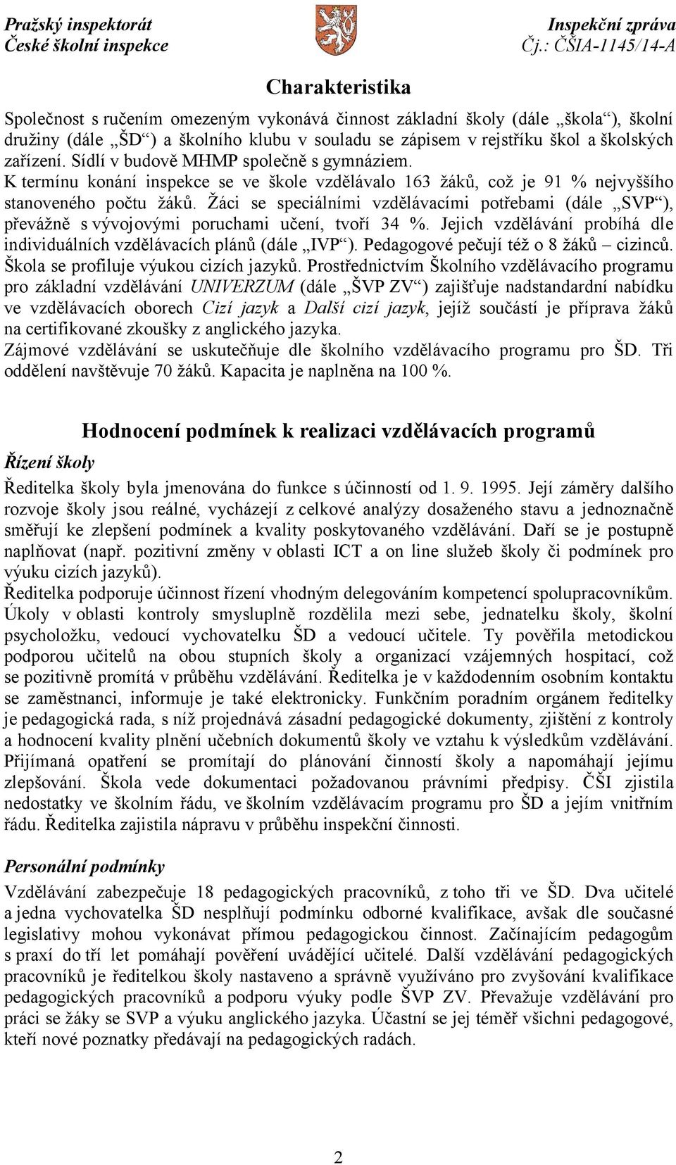 Žáci se speciálními vzdělávacími potřebami (dále SVP ), převážně svývojovými poruchami učení, tvoří 34 %. Jejich vzdělávání probíhá dle individuálních vzdělávacích plánů (dále IVP ).