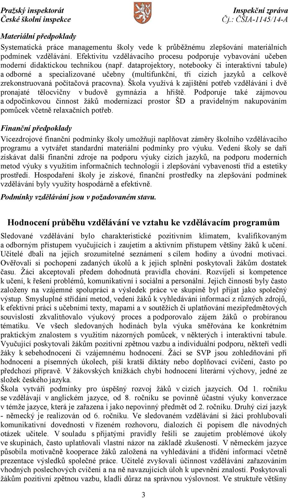 dataprojektory, notebooky či interaktivní tabule) a odborné a specializované učebny (multifunkční, tři cizích jazyků a celkově zrekonstruovaná počítačová pracovna).