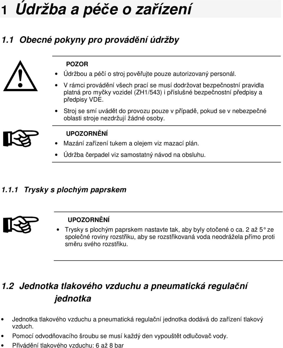 Stroj se smí uvádět do provozu pouze v případě, pokud se v nebezpečné oblasti stroje nezdržují žádné osoby. Mazání zařízení tukem a olejem viz mazací plán.